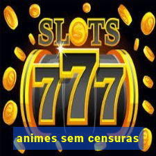 animes sem censuras